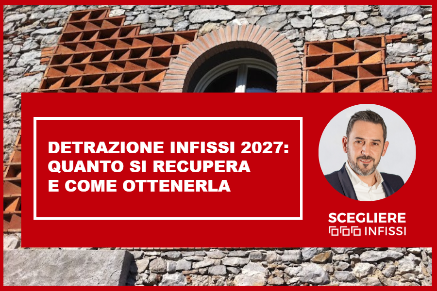 Detrazione infissi 2027: quanto si recupera e come ottenerla